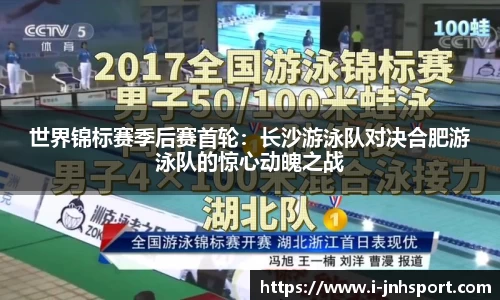 世界锦标赛季后赛首轮：长沙游泳队对决合肥游泳队的惊心动魄之战