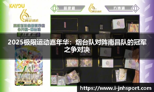 2025极限运动嘉年华：烟台队对阵南昌队的冠军之争对决
